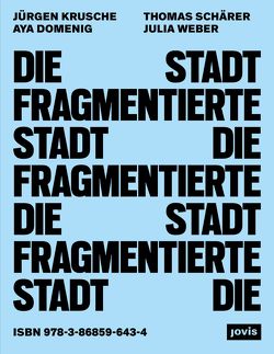 Die fragmentierte Stadt von Domenig,  Aya, Krusche,  Jürgen, Schärer,  Thomas, Weber,  Julia