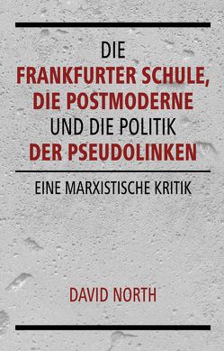 Die Frankfurter Schule, die Postmoderne und die Politik der Pseudolinken von North,  David