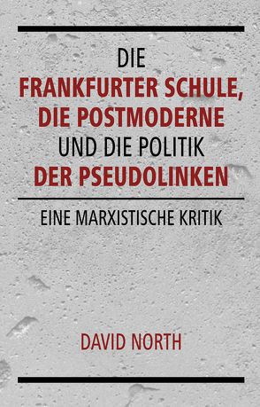 Die Frankfurter Schule, die Postmoderne und die Politik der Pseudolinken von North,  David