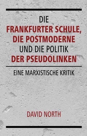 Die Frankfurter Schule, die Postmoderne und die Politik der Pseudolinken von North,  David