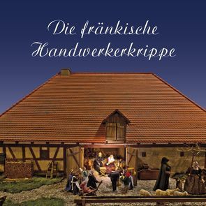 Die fränkische Handwerkerkrippe von Berkmann,  Silke, Böckler,  Margit, Heyn,  Günther