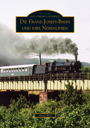 Die Franz-Josefs-Bahn und ihre Nebenlinien von Wolf,  Alfred