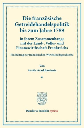 Die französische Getreidehandelspolitik bis zum Jahre 1789 von Araskhaniantz,  Awetis