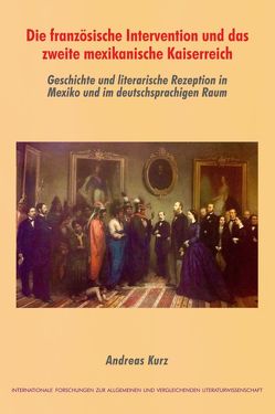 Die französische Intervention und das zweite mexikanische Kaiserreich von Kurz,  Andreas