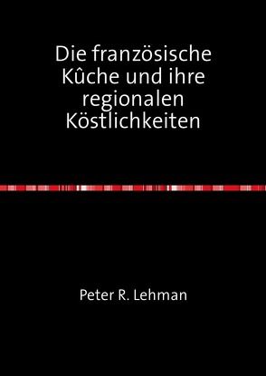 Die französische Küche und ihre regionalen Köstlichkeiten – von Lehman,  Peter R.