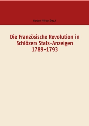 Die Französische Revolution in Schlözers Stats-Anzeigen 1789-1793 von Flörken,  Norbert