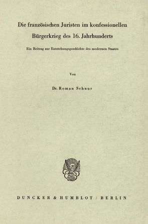 Die französischen Juristen im konfessionellen Bürgerkrieg des 16. Jahrhunderts. von Schnur,  Roman