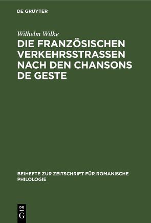 Die französischen Verkehrsstrassen nach den Chansons de geste von Wilke,  Wilhelm