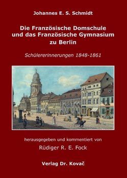 Die Französische Domschule und das Französische Gymnasium zu Berlin von Fock,  Rüdiger, Schmidt,  Johannes E