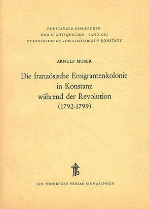 Die französische Emigrantenkolonie in Konstanz während der Revolution (1792-1799) von Moser,  Arnulf