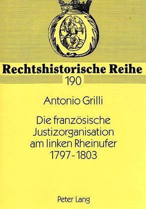 Die französische Justizorganisation am linken Rheinufer 1797-1803 von Grilli,  Antonio