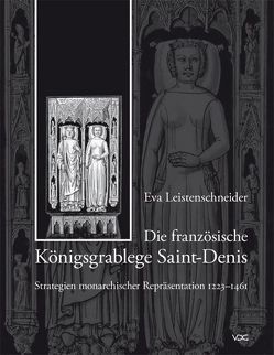 Die französische Königsgrablege Saint-Denis – Strategien monarchischer Repräsentation 1223–1461 von Leistenschneider,  Eva