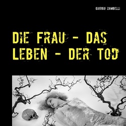 Die Frau – Das Leben – Der Tod von Zambelli,  Giorgio Die Frau – Das Leben – Der Tod von Zambelli,  Giorgio