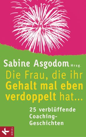 Die Frau, die ihr Gehalt mal eben verdoppelt hat … – 25 verblüffende Coaching-Geschichten von Asgodom,  Sabine, Bock,  Petra, Lienhart,  Andrea, Mahler,  Ursu, Volk,  Theresia