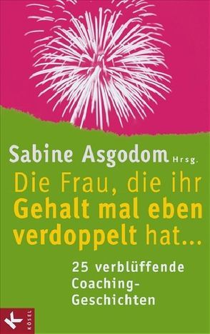 Die Frau, die ihr Gehalt mal eben verdoppelt hat … – 25 verblüffende Coaching-Geschichten von Asgodom,  Sabine, Bock,  Petra, Lienhart,  Andrea, Mahler,  Ursu, Volk,  Theresia