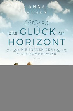 Die Frauen der Villa Sommerwind. Das Glück am Horizont. von Husen,  Anna