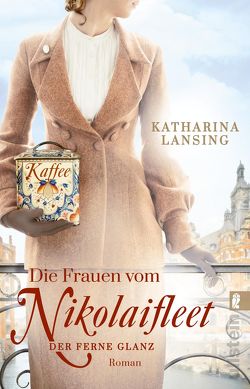 Die Frauen vom Nikolaifleet – Der ferne Glanz (Die Kolonialwaren-Saga 2) von Lansing,  Katharina