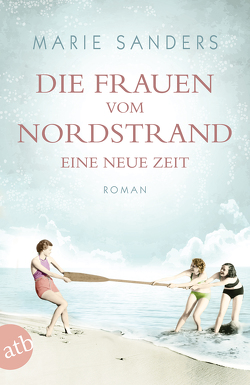 Die Frauen vom Nordstrand – Eine neue Zeit von Sanders,  Marie