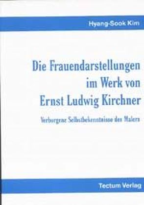 Die Frauendarstellungen im Werk von Ernst Ludwig Kirchner von Kim,  Hyang-Sook