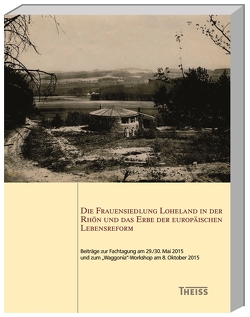 Die Frauensiedlung Loheland in der Rhön und das Erbe der europäischen Lebensreform von Griesbach-Maisant,  Dieter, Wolf,  Sören