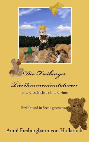 Die Freiburger Tierstimmenimitatoren – eine Geschichte ohne Grimm von Huflattich,  Anni von