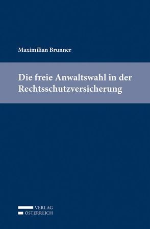 Die freie Anwaltswahl in der Rechtsschutzversicherung von Brunner,  Maximilian