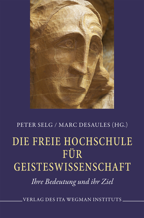 Die Freie Hochschule für Geisteswissenschaft von Desaules,  Marc, Selg,  Peter