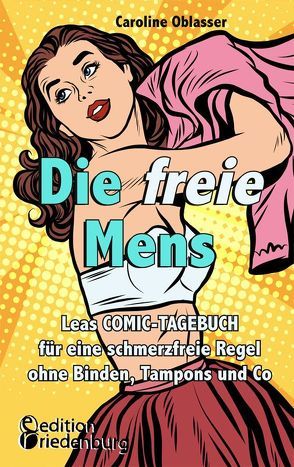 Die freie Mens – Leas COMIC-TAGEBUCH für eine schmerzfreie Regel ohne Binden, Tampons und Co von Oblasser,  Caroline