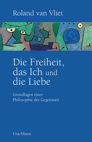 Die Freiheit, das Ich und die Liebe von Oele,  Daniela, Vliet,  Roland van