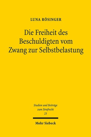 Die Freiheit des Beschuldigten vom Zwang zur Selbstbelastung von Rösinger,  Luna