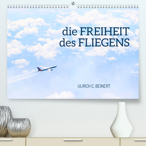 die FREIHEIT des FLIEGENS (Premium, hochwertiger DIN A2 Wandkalender 2023, Kunstdruck in Hochglanz) von C. Beinert,  Ulrich