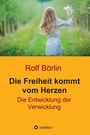 Die Freiheit kommt vom Herzen von Börlin,  Rolf