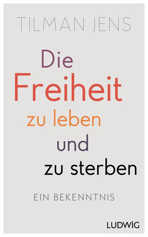 Die Freiheit zu leben – und zu sterben von Jens,  Tilman