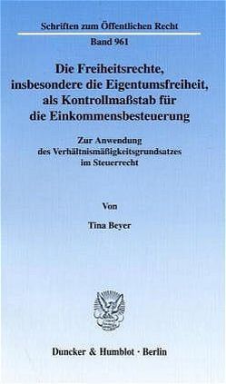 Die Freiheitsrechte, insbesondere die Eigentumsfreiheit, als Kontrollmaßstab für die Einkommensbesteuerung. von Beyer,  Tina