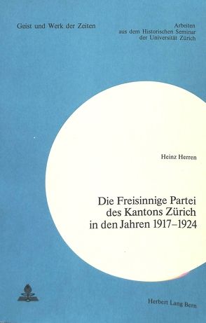 Die Freisinnige Partei des Kantons Zürich in den Jahren 1917-1924 von Herren,  Heinz