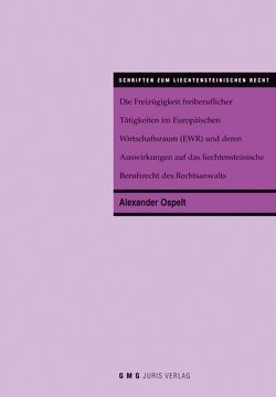 Die Freizügigkeit freiberuflicher Tätigkeiten im Europäischen Wirtschaftsraum (EWR) und deren Auswirkungen auf das liechtensteinische Berufsrecht des Rechtsanwalts von Ospelt,  Alexander