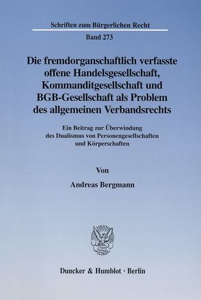 Die fremdorganschaftlich verfasste offene Handelsgesellschaft, Kommanditgesellschaft und BGB-Gesellschaft als Problem des allgemeinen Verbandsrechts. von Bergmann,  Andreas