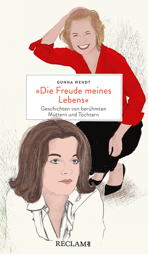 »Die Freude meines Lebens«. Geschichten von berühmten Müttern und Töchtern | Hochwertiges Geschenkbuch mit spannenden Mutter-Tochter-Porträts von Kolling,  Hannah, Wendt,  Gunna