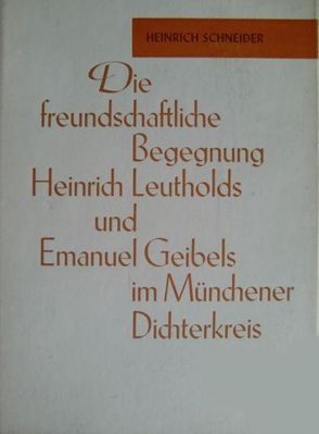 Die freundschaftliche Begegnung Heinrich Leutholds und Emanuel Geibels im Münchener Dichterkreis von Schneider,  Heinrich