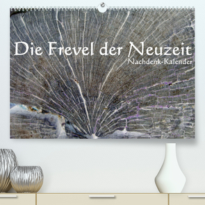 Die Frevel der Neuzeit – Nachdenk-Kalender (Premium, hochwertiger DIN A2 Wandkalender 2022, Kunstdruck in Hochglanz) von Lemmermann,  Jürgen