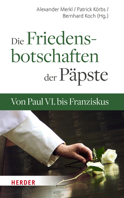 Die Friedensbotschaften der Päpste von Koch,  Bernhard, Körbs,  Patrick, Marx,  Reinhard, Merkl,  Alexander, Overbeck,  Franz Josef