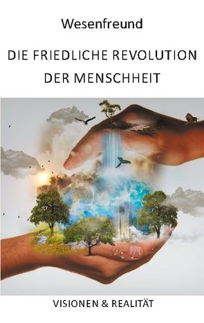 Die friedliche Revolution der Menschheit von Wesenfreund