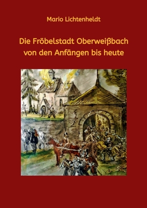 Die Fröbelstadt Oberweißbach von den Anfängen bis heute von Lichtenheldt,  Andrea, Lichtenheldt,  Mario