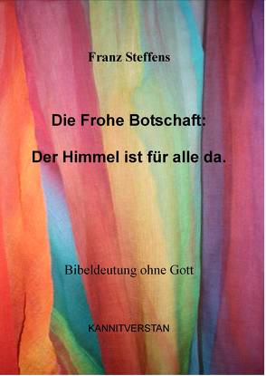 Die Frohe Botschaft: Der Himmel ist für alle da. von Steffens,  Franz