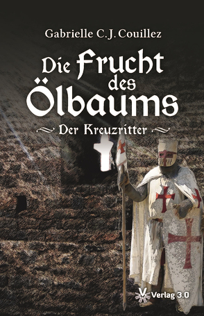 Die Frucht des Ölbaums – Der Kreuzritter von Couillez,  Gabrielle C. J.