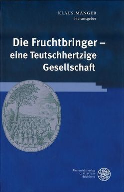 Die Fruchtbringer – eine Teutschhertzige Gesellschaft von Manger,  Klaus