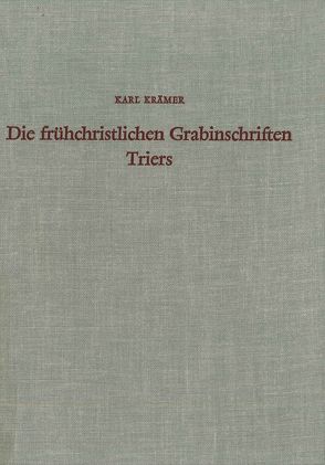 Die frühchristlichen Grabinschriften Triers von Krämer,  Karl