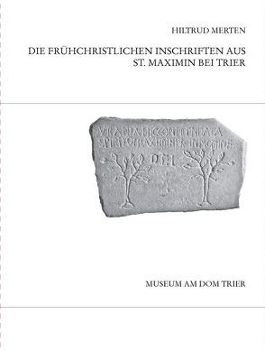 Die frühchristlichen Inschriften aus St. Maximin bei Trier von Merten,  Hiltrud