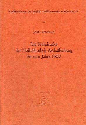 Die Frühdrucke der Hofbibliothek Aschaffenburg bis zum Jahre 1550 von Benzing,  Josef