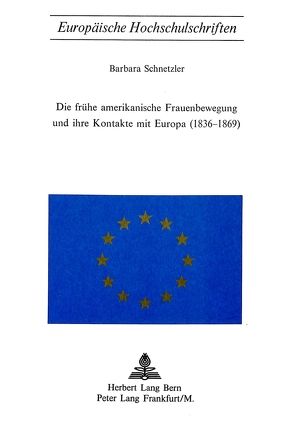 Die frühe amerikanische Frauenbewegung und ihre Kontakte mit Europa (1836-1869) von Schnetzler,  Barbara